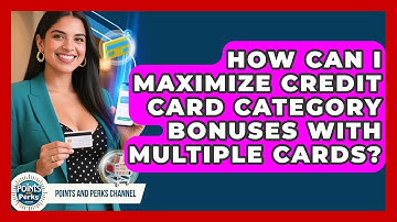 How Can I Maximize Credit Card Category Bonuses With Multiple Cards? - Points and Perks Channel