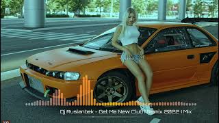 Dj Ruslanbek - Get Me New Club Remix 2022 Mix