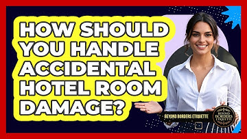 How Should You Handle Accidental Hotel Room Damage? - Beyond Borders Etiquette