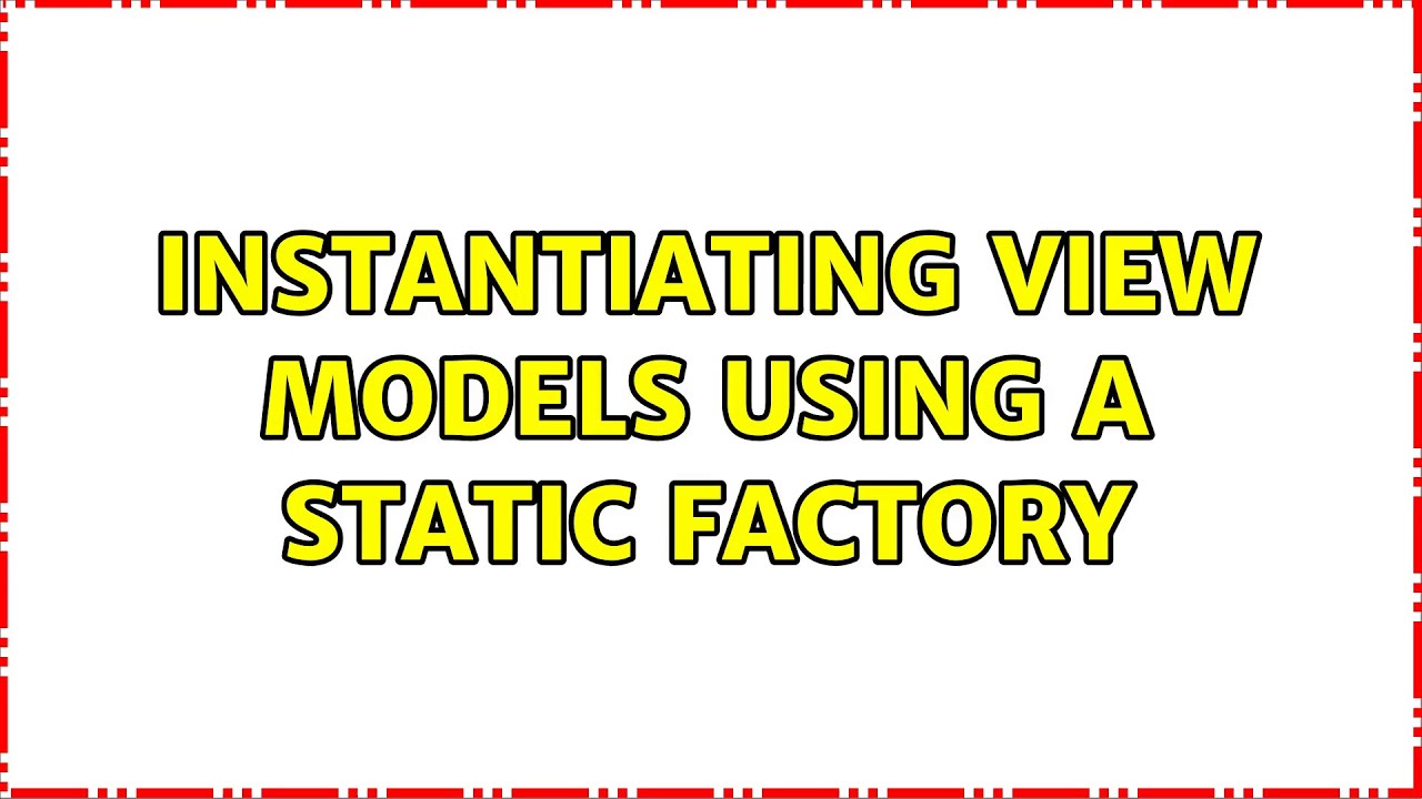 Instantiating View Models using a static factory - YouTube