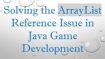 Solving the ArrayList Reference Issue in Java Game Development