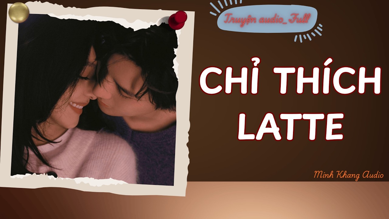 ||Truyện Audio_FULL | CHỈ THÍCH LATTE | Minh Khang Audio