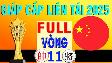 FULL Vòng 11 - Giáp Cấp Liên Tái 2025 - CỜ TƯỚNG ĐỈNH CAO TRUNG QUỐC .