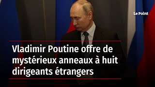 Vladimir Poutine offre de mystérieux anneaux à huit dirigeants étrangers