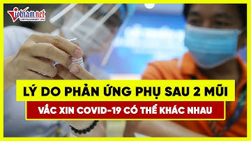 Lý do phản ứng phụ của mũi 2 vắc xin Covid-19 lại xuất hiện nhiều hơn mũi 1