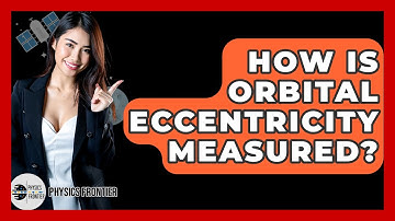 How Is Orbital Eccentricity Measured? - Physics Frontier