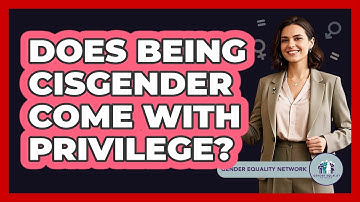 Does Being Cisgender Come With Privilege? - Gender Equality Network