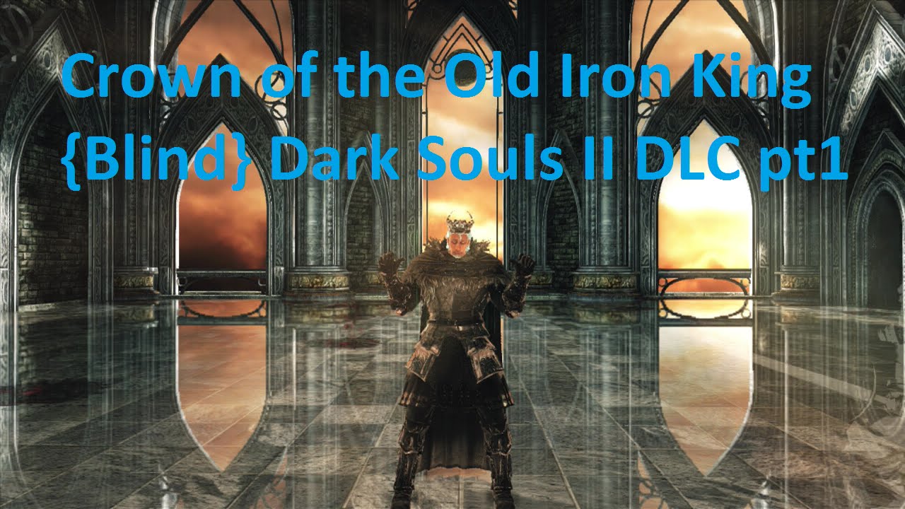 Crown of the Old Iron King {Blind} - Dark Souls II DLC pt.1