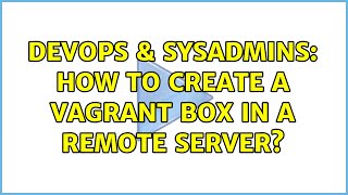 DevOps & SysAdmins: How to create a vagrant box in a remote server?