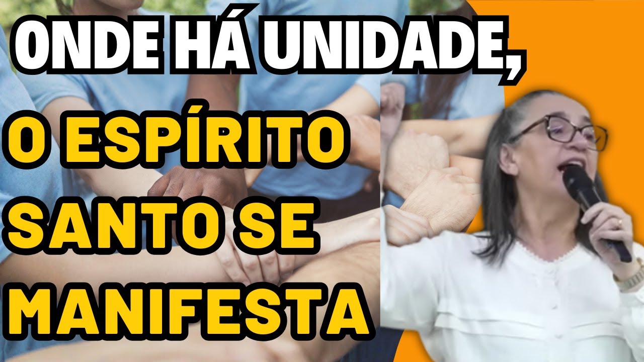 Pregadora Aparecida Borges: ONDE HÁ UNIDADE, O ESPÍRITO SANTO SE MANIFESTA