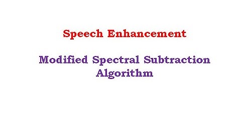 Modified Spectral Subtraction Algorithm Basics