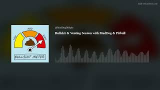 Bullshit & Venting Session with MadDog & Pitbull