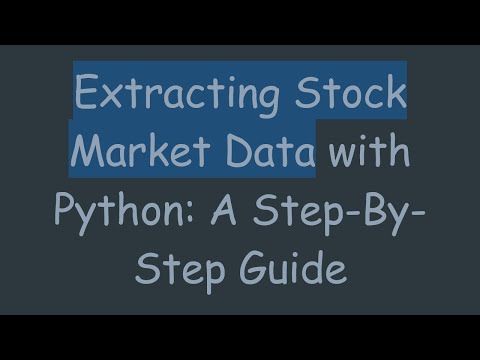 Extracting Stock Market Data with Python: A Step-By-Step Guide