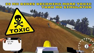 Is MX Simulator more toxic than MX Bikes?