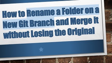 How to Rename a Folder on a New Git Branch and Merge it without Losing the Original