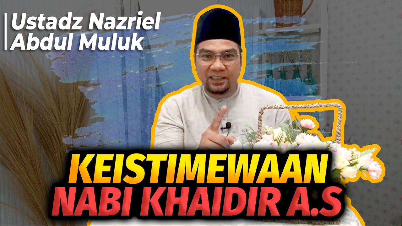 Keistimewaan Nabi Khaidir A.S - Ustadz Nazriel Abdul Muluk