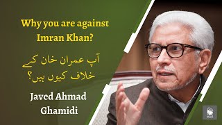 Why you are against Imran Khan? | آپ عمران خان کے خلاف کیوں ہیں؟ | Javed Ahmad Ghamidi