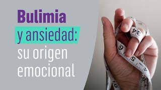 Bulimia y ansiedad: su origen emocional