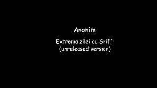 Anonim - Extrema zilei cu Sniff (unreleased version)