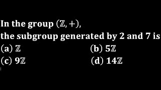the subgroup generated by 2 and 7 In group (Z,+)