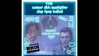 THE connor dbh markiplier slop kpop ballad OFFICIAL SONG