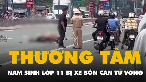 Hiện trường vụ tai nạn thương tâm, nam sinh lớp 11 đi học về bị xe bồn cán tử vong