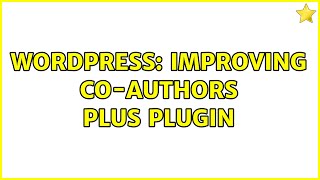 Wordpress: Improving Co-Authors Plus Plugin