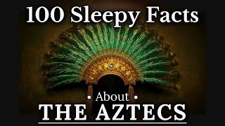 100 Amazing Aztec Facts to Fall Asleep To — Dreamy History — No Adverts