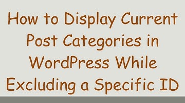 How to Display Current Post Categories in WordPress While Excluding a Specific ID