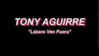 Video thumbnail of "Tony Aguirre "Lázaro Ven Fuera""