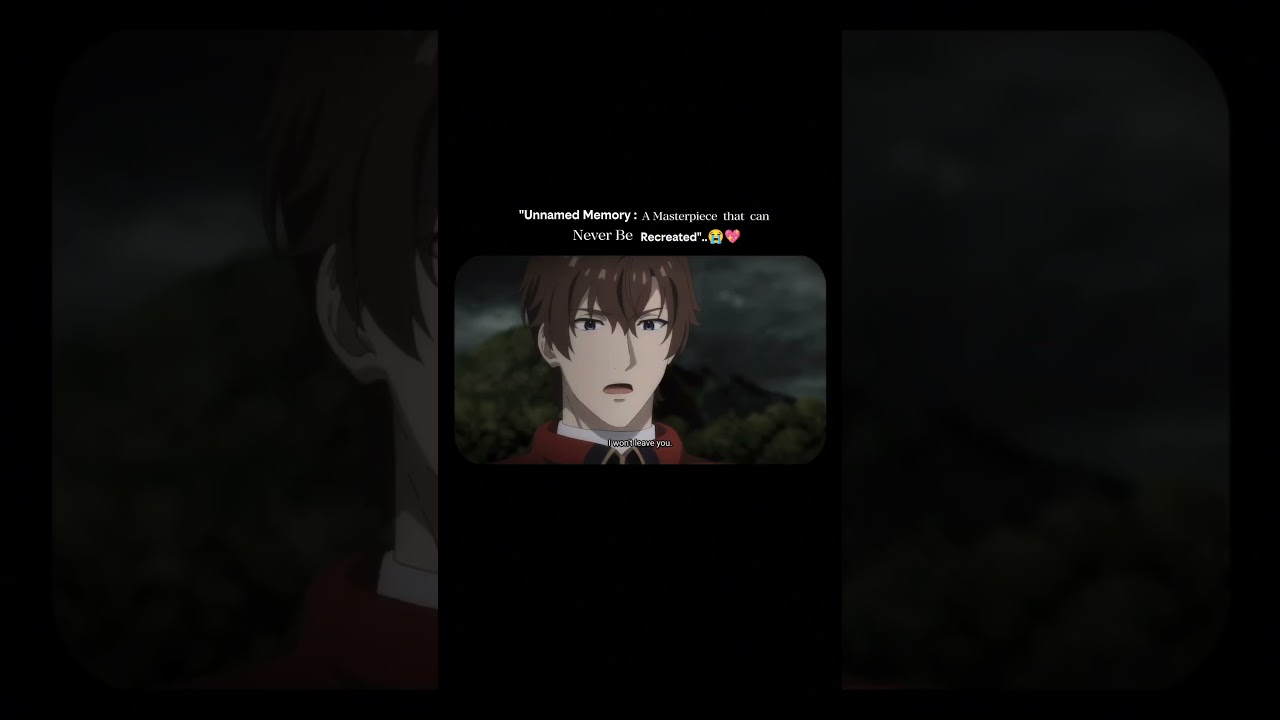"Unnamed Memory : A Masterpiece That Can Never Be Recreated"..😭💖 