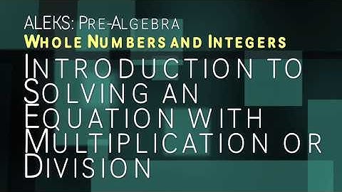 ALEKS: Pre Algebra - Whole Numbers and Integers: Introduction to Solving an Equation Multiply Divide