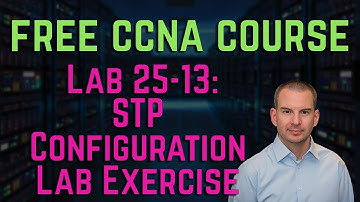 Free CCNA 200-301 Course 25-13: STP Configuration Lab Exercise