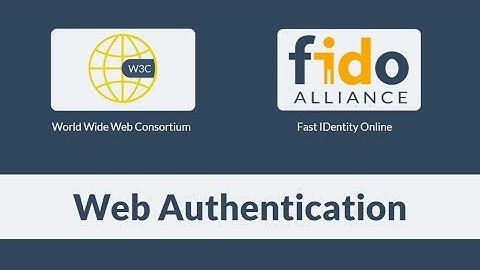 WebAuthn from W3C and FIDO Alliance - What You Need To Know