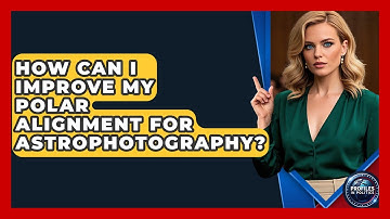 How Can I Improve My Polar Alignment For Astrophotography? - Profiles in Politics