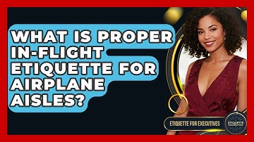 What Is Proper In-flight Etiquette For Airplane Aisles? - Etiquette for Executives
