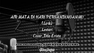 Lirik AIR MATA DI HARI PERSANDINGANMU - Lestari (cover) Dila Erista