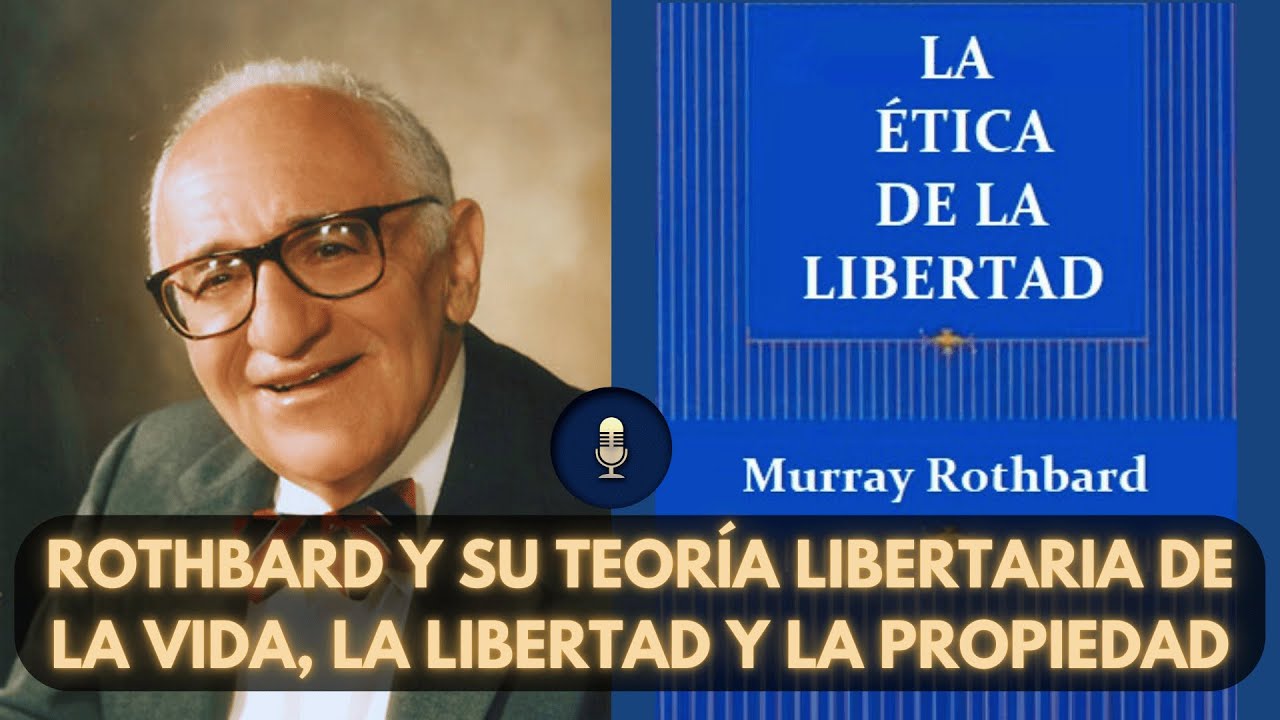 Teoría De La Libertad: Vida, Libertad y Propiedad Privada | Rothbard y Su Ética Libertaria