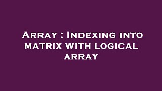 Array : Indexing into matrix with logical array