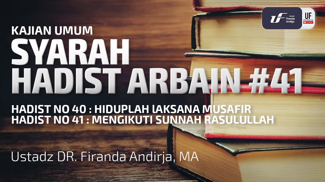 Syarah Hadits Arbain #41 - Hiduplah Seperti Musafir & Mengikuti Sunnah - Ust Dr. Firanda Andirja, MA