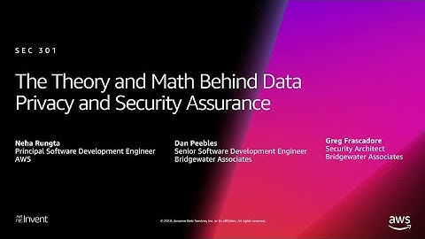 AWS re:Invent 2018: The Theory and Math Behind Data Privacy and Security Assurance (SEC301)