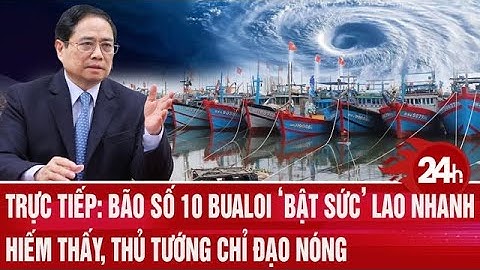Trực tiếp: Bão số 10 Bualoi tăng cấp thần tốc dị thường, Thủ tướng ra công điện khẩn | Toàn cảnh 24h
