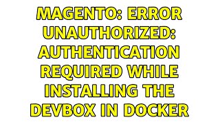 Magento: Error unauthorized: authentication required while installing the Devbox in docker