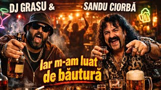 DJ Grasu & Sandu Ciorba - Iar m-am luat de băutură