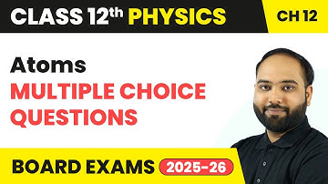 Atoms - Multiple Choice Questions | Class 12 Physics Chapter 12 | CBSE 2025-26