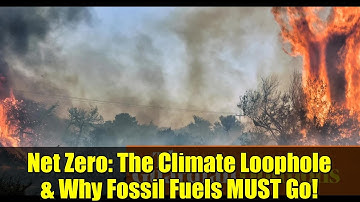 Net Zero: The Climate Loophole & Why Fossil Fuels MUST Go!