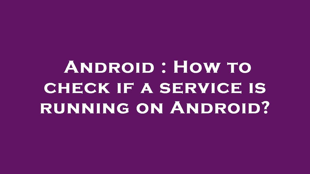 Android : How to check if a service is running on Android? - YouTube