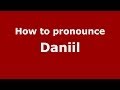 How to pronounce Daniil (Russian/Russia) - PronounceNames.com