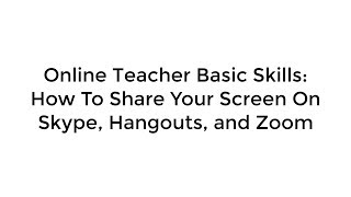 Online Teacher Basic Skills:  How To Share Your Screen On Skype, Hangouts, and Zoom
