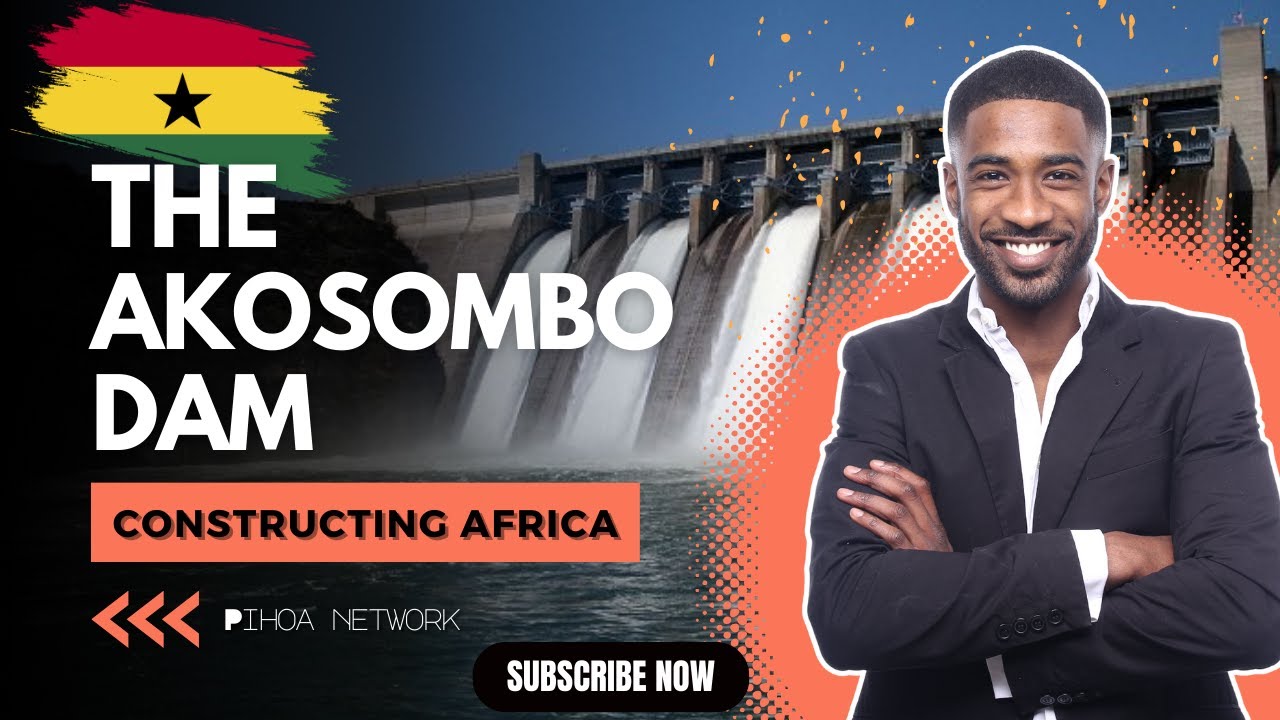 THE AKOSOMBO DAM - Ghana’s most ambitious and transformative project